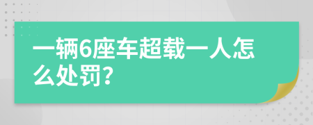 一辆6座车超载一人怎么处罚？