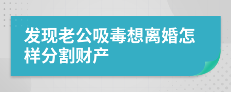 发现老公吸毒想离婚怎样分割财产