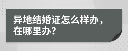 异地结婚证怎么样办，在哪里办？