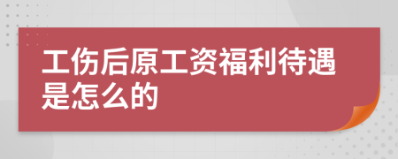 工伤后原工资福利待遇是怎么的