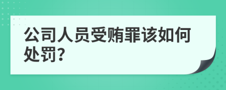 公司人员受贿罪该如何处罚？