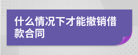 什么情况下才能撤销借款合同