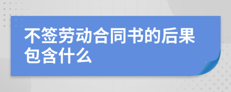 不签劳动合同书的后果包含什么