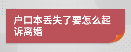 户口本丢失了要怎么起诉离婚