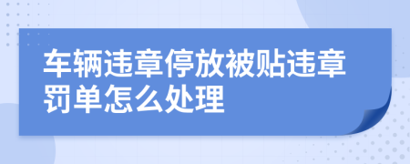 车辆违章停放被贴违章罚单怎么处理