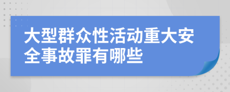 大型群众性活动重大安全事故罪有哪些