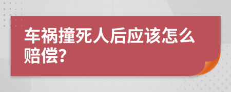 车祸撞死人后应该怎么赔偿？