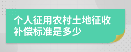 个人征用农村土地征收补偿标准是多少