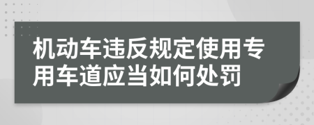 机动车违反规定使用专用车道应当如何处罚