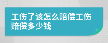 工伤了该怎么赔偿工伤赔偿多少钱