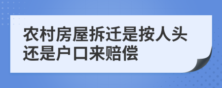 农村房屋拆迁是按人头还是户口来赔偿