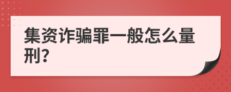 集资诈骗罪一般怎么量刑？