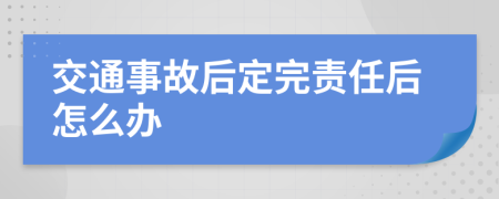 交通事故后定完责任后怎么办