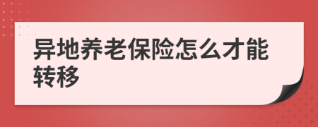 异地养老保险怎么才能转移