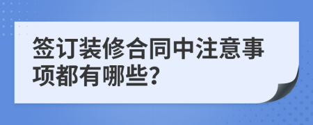 签订装修合同中注意事项都有哪些？