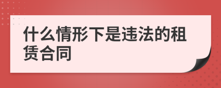 什么情形下是违法的租赁合同