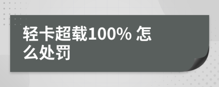 轻卡超载100% 怎么处罚