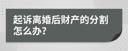 起诉离婚后财产的分割怎么办？