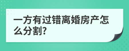 一方有过错离婚房产怎么分割?