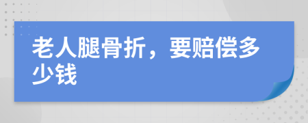 老人腿骨折，要赔偿多少钱