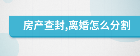房产查封,离婚怎么分割