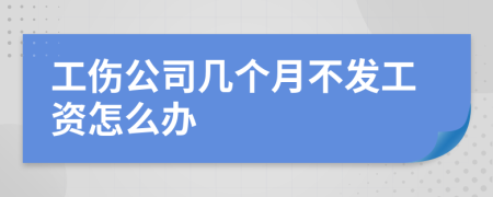 工伤公司几个月不发工资怎么办