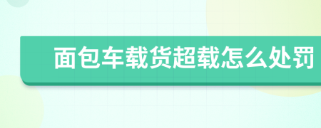 面包车载货超载怎么处罚