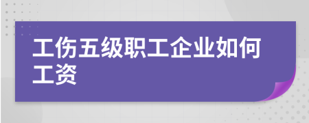 工伤五级职工企业如何工资