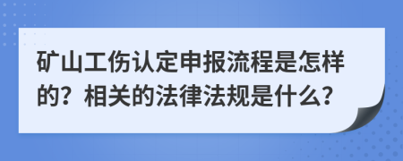 矿山工伤认定申报流程是怎样的？相关的法律法规是什么？