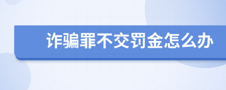 诈骗罪不交罚金怎么办