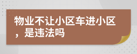 物业不让小区车进小区，是违法吗