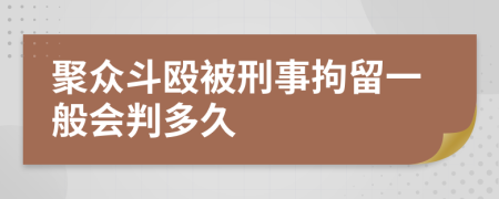 聚众斗殴被刑事拘留一般会判多久