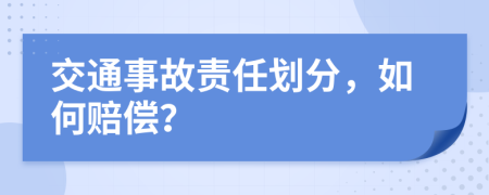 交通事故责任划分，如何赔偿？