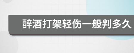 醉酒打架轻伤一般判多久