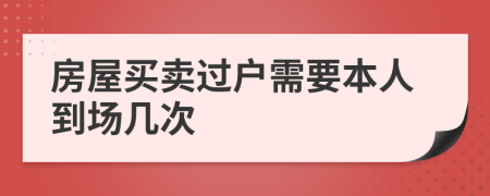 房屋买卖过户需要本人到场几次