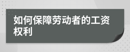 如何保障劳动者的工资权利