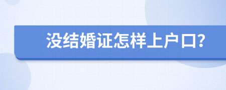 没结婚证怎样上户口？