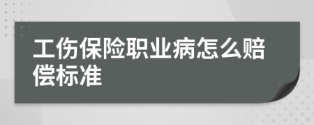 工伤保险职业病怎么赔偿标准