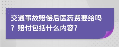 交通事故赔偿后医药费要给吗？赔付包括什么内容？