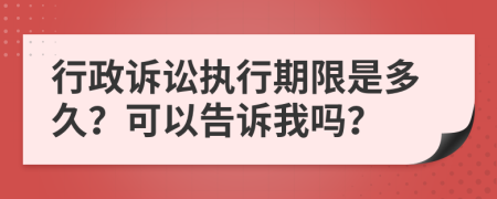 行政诉讼执行期限是多久？可以告诉我吗？