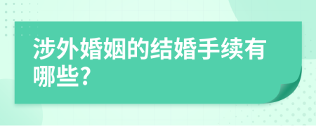 涉外婚姻的结婚手续有哪些?