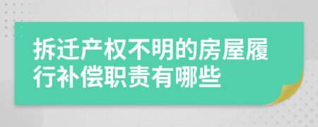 拆迁产权不明的房屋履行补偿职责有哪些