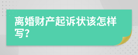 离婚财产起诉状该怎样写？