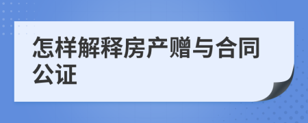 怎样解释房产赠与合同公证