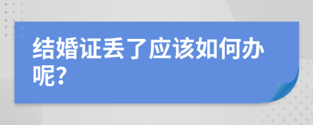 结婚证丢了应该如何办呢？