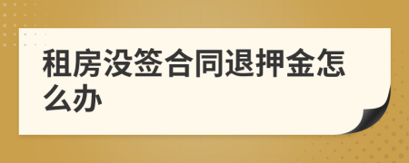 租房没签合同退押金怎么办