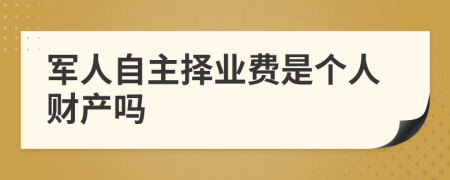 军人自主择业费是个人财产吗