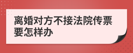 离婚对方不接法院传票要怎样办