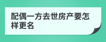 配偶一方去世房产要怎样更名