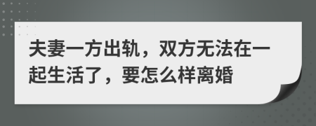 夫妻一方出轨，双方无法在一起生活了，要怎么样离婚